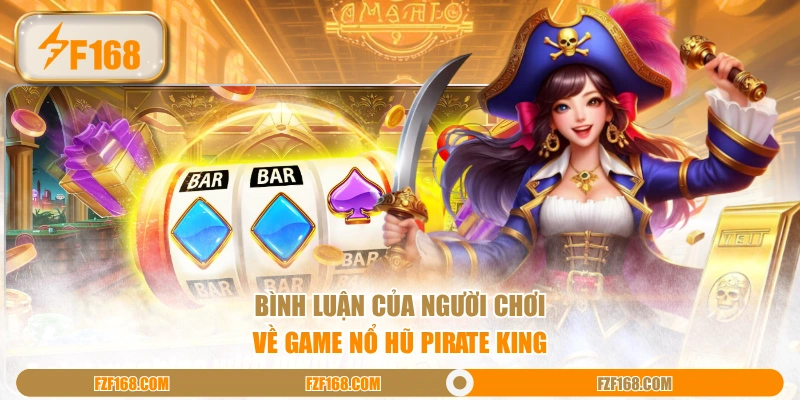 Bình luận của người chơi về game nổ hũ Pirate King