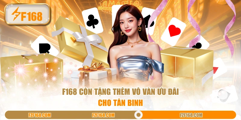 F168 còn tặng thêm vô vàn ưu đãi cho tân binh