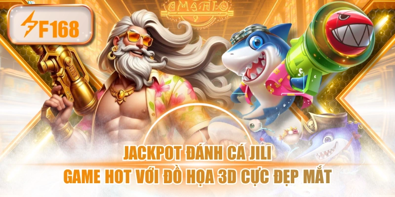 Jackpot Đánh Cá JILI - Game HOT Với Đồ Họa 3D Cực Đẹp Mắt