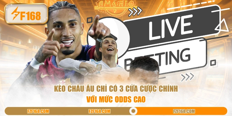 Kèo Châu Âu chỉ có 3 cửa cược chính với mức odds cao