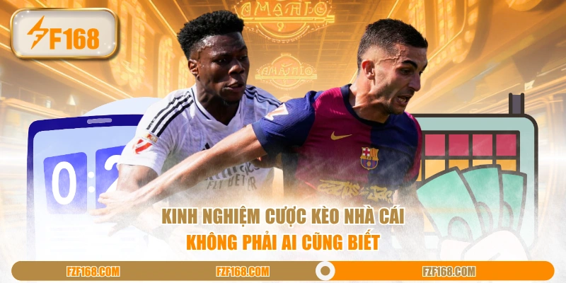 Kinh nghiệm cược kèo nhà cái không phải ai cũng biết