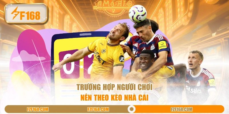 Trường hợp người chơi nên theo kèo nhà cái